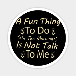 A Fun Thing To Do In the Morning Is Not Talk To Me Shirt, Coworker Gift, Funny Shirt, Gift for Friend, Coffee Before Talkie, Coffee Shirt Magnet